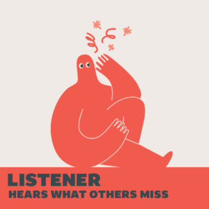 Listener – Hears what others miss. An orange blob cartoon character with a hand to his ear, listening to what's being said