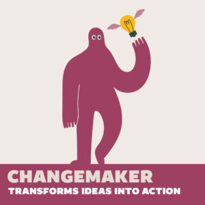 Changemaker – Transforms ideas into action. A maroon blob cartoon character, with arm raised. Floating above her hand is a light bulb with wings